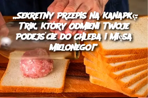 „Sekretny Przepis na Kanapkę: Trik, Który Odmieni Twoje Podejście do Chleba i Mięsa Mielonego!”