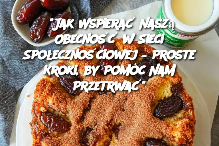 “Jak Wspierać Naszą Obecność w Sieci Społecznościowej – Proste Kroki, by Pomóc Nam Przetrwać”