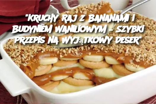 “Kruchy Raj z Bananami i Budyniem Waniliowym – Szybki Przepis na Wyjątkowy Deser”