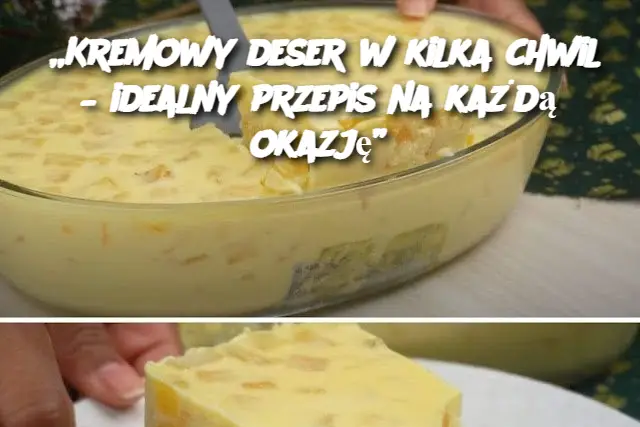 „Kremowy deser w kilka chwil – idealny przepis na każdą okazję”