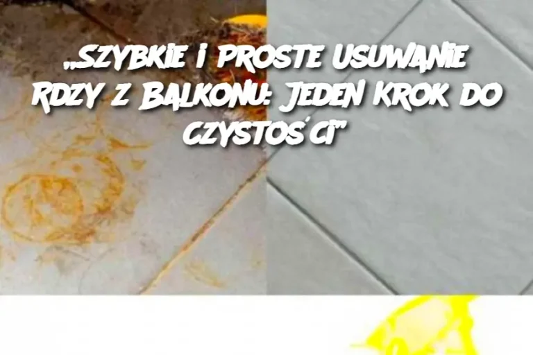 „Szybkie i Proste Usuwanie Rdzy z Balkonu: Jeden Krok do Czystości”