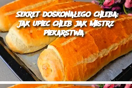 Sekret doskonałego chleba: Jak upiec chleb jak mistrz piekarstwa?