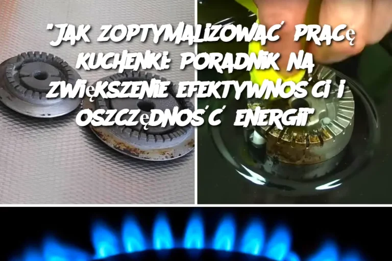 “Jak zoptymalizować pracę kuchenki: Poradnik na zwiększenie efektywności i oszczędność energii”