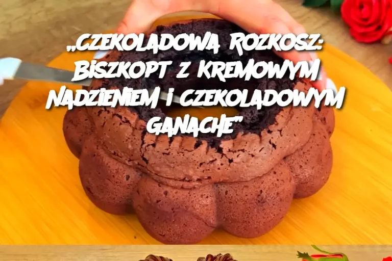 „Czekoladowa Rozkosz: Biszkopt z Kremowym Nadzieniem i Czekoladowym Ganache”