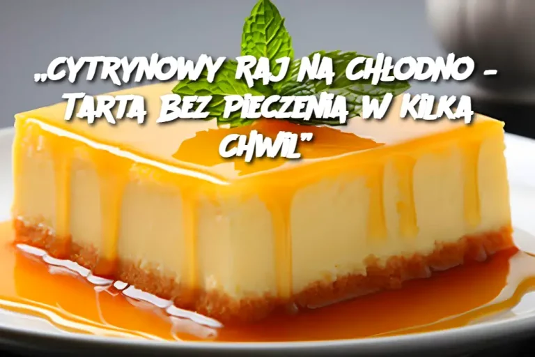 „Cytrynowy Raj na Chłodno – Tarta Bez Pieczenia w Kilka Chwil”