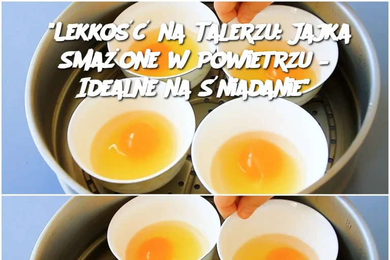 “Lekkość na Talerzu: Jajka Smażone w Powietrzu – Idealne na Śniadanie”