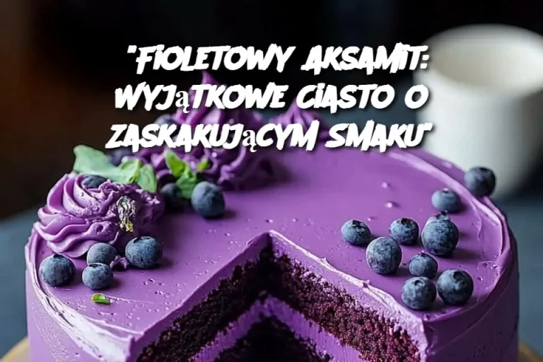 “Fioletowy Aksamit: Wyjątkowe Ciasto o Zaskakującym Smaku”