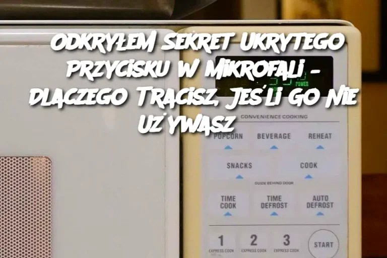 Odkryłem Sekret Ukrytego Przycisku w Mikrofali – Dlaczego Tracisz, Jeśli Go Nie Używasz?