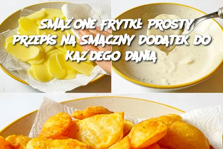 Smażone Frytki: Prosty Przepis na Smaczny Dodatek do Każdego Dania