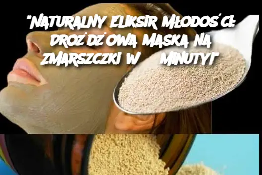 “Naturalny Eliksir Młodości: Drożdżowa Maska na Zmarszczki w 3 Minuty!”