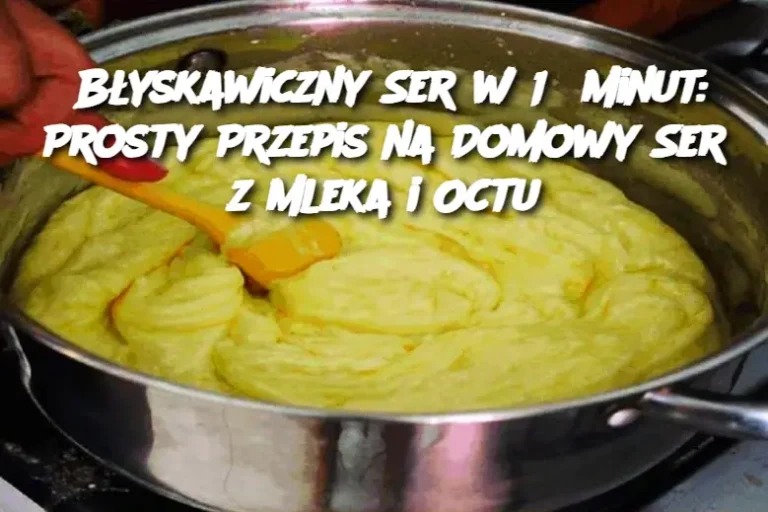 Błyskawiczny Ser w 15 Minut: Prosty Przepis na Domowy Ser z Mleka i Octu