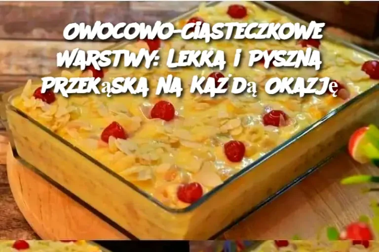 Owocowo-Ciasteczkowe Warstwy: Lekka i Pyszna Przekąska na Każdą Okazję