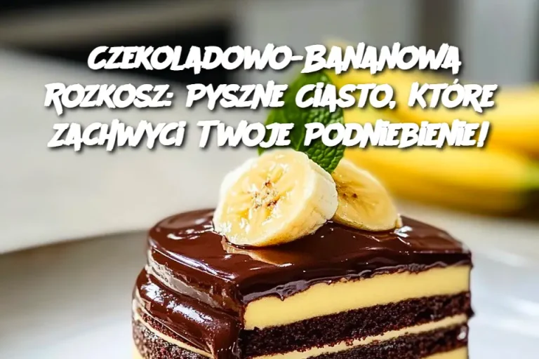 Czekoladowo-Bananowa Rozkosz: Pyszne Ciasto, Które Zachwyci Twoje Podniebienie!