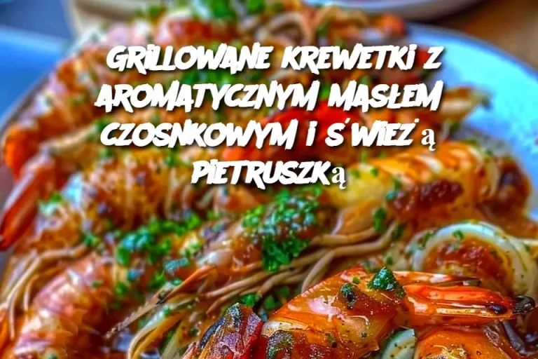 Grillowane krewetki z aromatycznym masłem czosnkowym i świeżą pietruszką