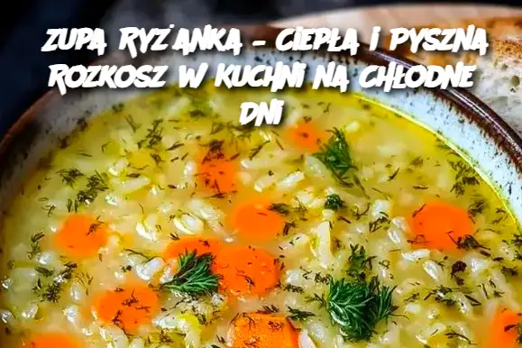 Zupa Ryżanka – Ciepła i Pyszna Rozkosz w Kuchni na Chłodne Dni