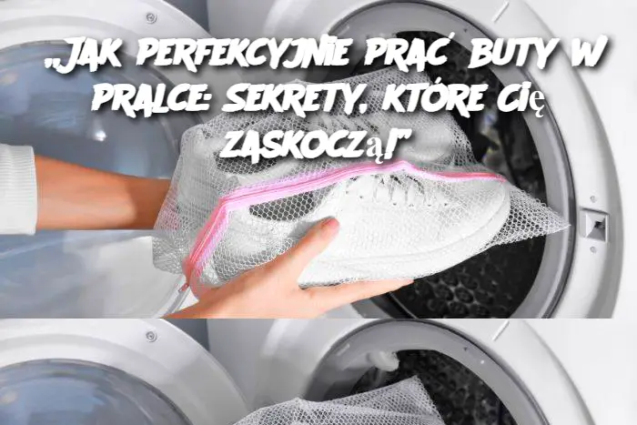 „Jak perfekcyjnie prać buty w pralce: Sekrety, które Cię zaskoczą!”