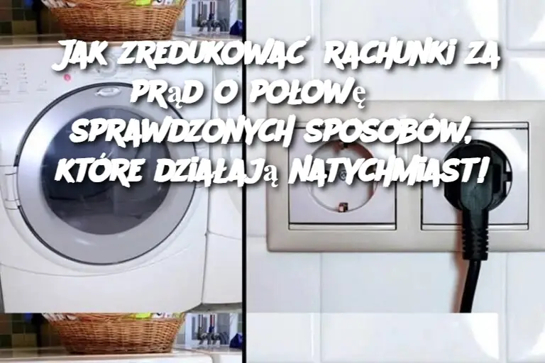 Jak zredukować rachunki za prąd o połowę? 8 sprawdzonych sposobów, które działają natychmiast!