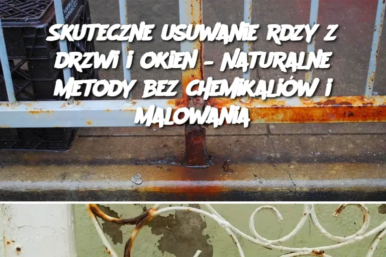 Skuteczne usuwanie rdzy z drzwi i okien – Naturalne metody bez chemikaliów i malowania