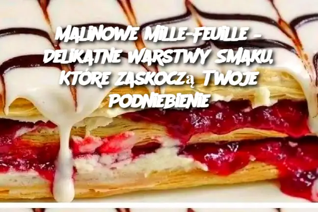 Malinowe Mille-Feuille – Delikatne Warstwy Smaku, Które Zaskoczą Twoje Podniebienie