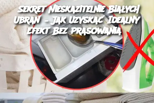 Sekret Nieskazitelnie Białych Ubrań – Jak Uzyskać Idealny Efekt Bez Prasowania?