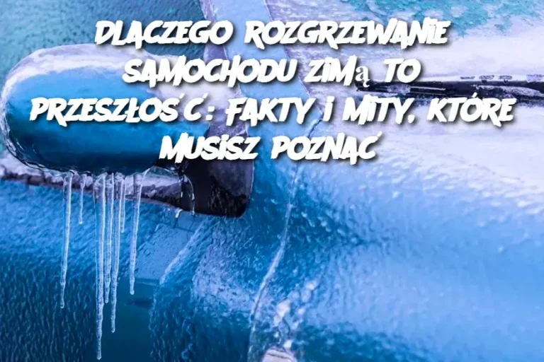 Dlaczego rozgrzewanie samochodu zimą to przeszłość: Fakty i mity, które musisz poznać