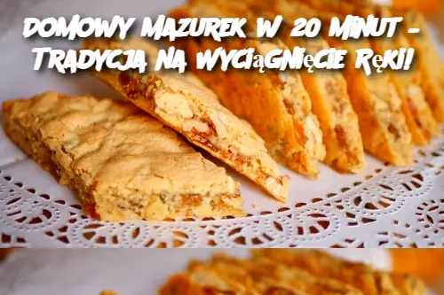 Domowy Mazurek w 20 Minut – Tradycja na Wyciągnięcie Ręki!