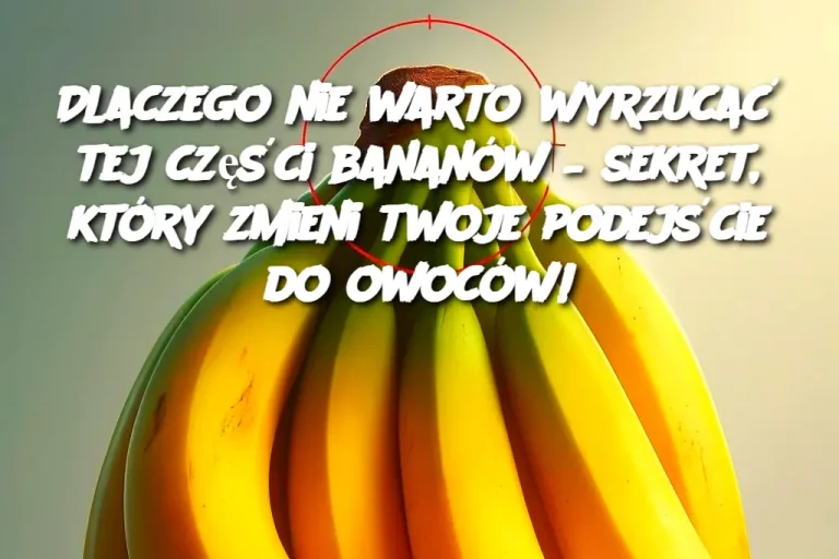 Dlaczego nie warto wyrzucać tej części bananów – sekret, który zmieni twoje podejście do owoców!