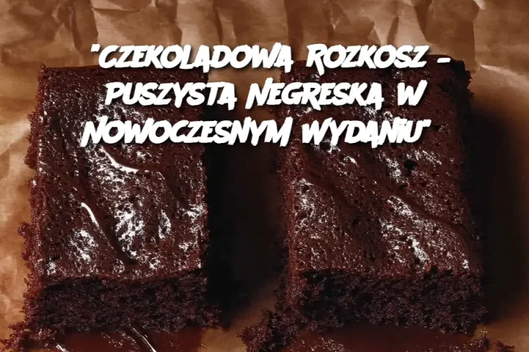 “Czekoladowa Rozkosz – Puszysta Negreska w Nowoczesnym Wydaniu”