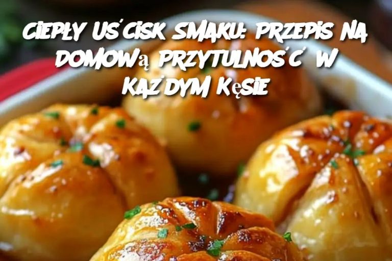 Ciepły Uścisk Smaku: Przepis na Domową Przytulność w Każdym Kęsie