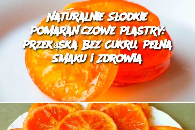 Naturalnie Słodkie Pomarańczowe Plastry: Przekąska Bez Cukru, Pełna Smaku i Zdrowia