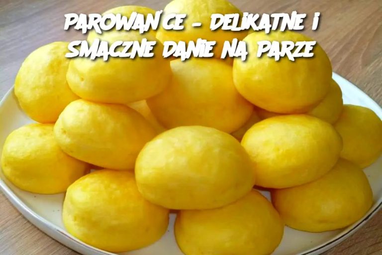 Parowańce – Delikatne i Smaczne Danie na Parze