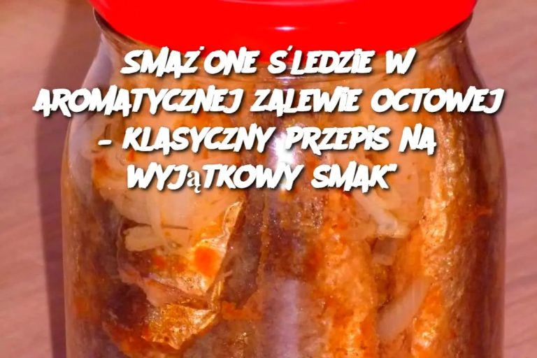 Smażone śledzie w aromatycznej zalewie octowej – klasyczny przepis na wyjątkowy smak”