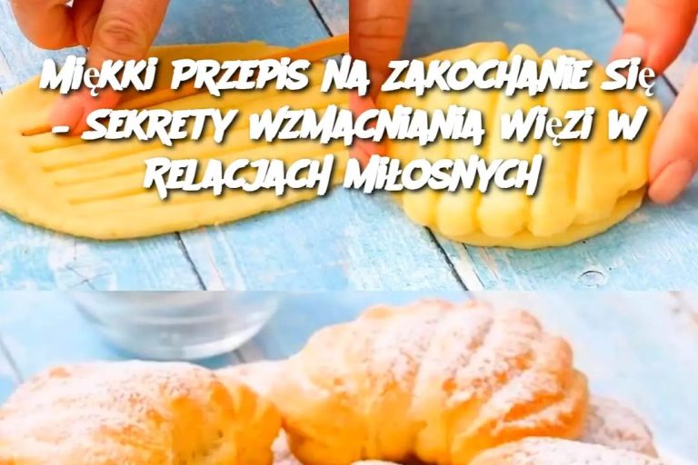 Miękki Przepis na Zakochanie Się – Sekrety Wzmacniania Więzi w Relacjach Miłosnych