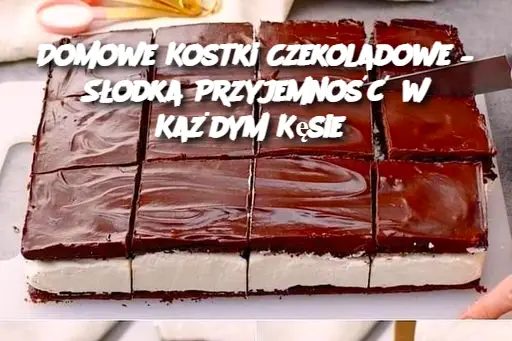 Domowe Kostki Czekoladowe – Słodka Przyjemność w Każdym Kęsie