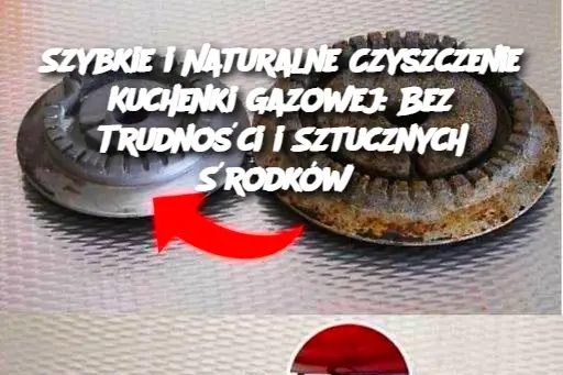 Szybkie i Naturalne Czyszczenie Kuchenki Gazowej: Bez Trudności i Sztucznych Środków