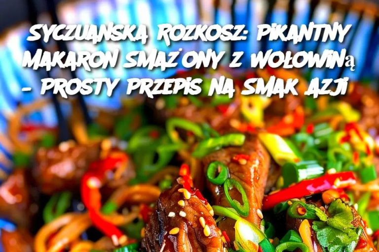 Syczuanska Rozkosz: Pikantny Makaron Smażony z Wołowiną – Prosty Przepis na Smak Azji Edi tor