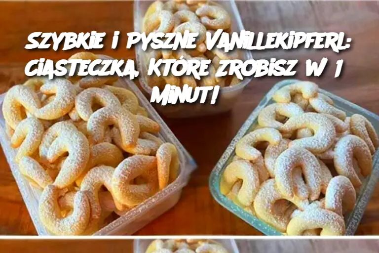 Szybkie i Pyszne Vanillekipferl: Ciasteczka, Które Zrobisz w 15 Minut!