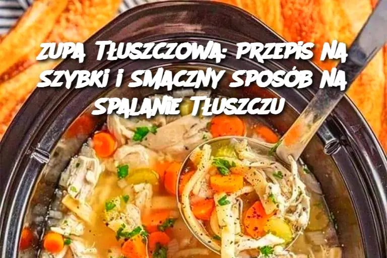 Zupa Tłuszczowa: Przepis na Szybki i Smaczny Sposób na Spalanie Tłuszczu