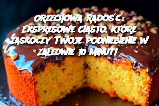 Orzechowa Radość: Ekspresowe Ciasto, które Zaskoczy Twoje Podniebienie w Zaledwie 10 Minut!