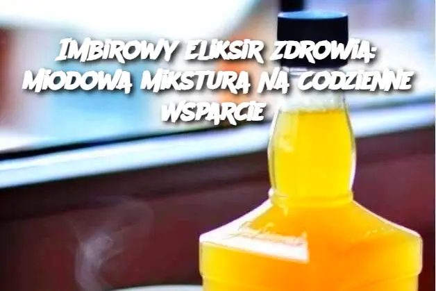 Imbirowy Eliksir Zdrowia: Miodowa Mikstura Na Codzienne Wsparcie