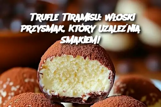 Trufle Tiramisu: Włoski Przysmak, Który Uzależnia Smakiem!